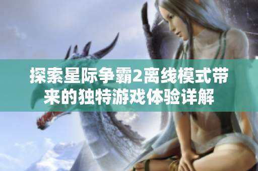 探索星际争霸2离线模式带来的独特游戏体验详解