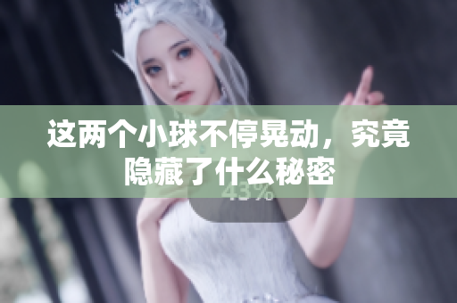 这两个小球不停晃动，究竟隐藏了什么秘密