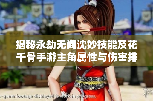 揭秘永劫无间沈妙技能及花千骨手游主角属性与伤害排行