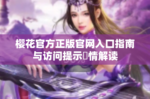 樱花官方正版官网入口指南与访问提示詳情解读