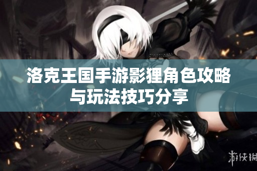 洛克王国手游影狸角色攻略与玩法技巧分享