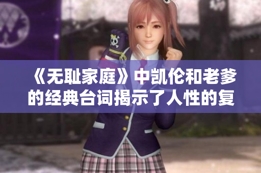 《无耻家庭》中凯伦和老爹的经典台词揭示了人性的复杂性