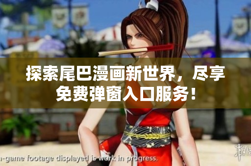 探索尾巴漫画新世界，尽享免费弹窗入口服务！