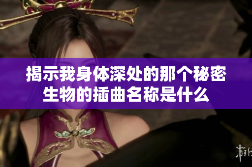 揭示我身体深处的那个秘密生物的插曲名称是什么
