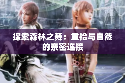 探索森林之舞：重拾与自然的亲密连接
