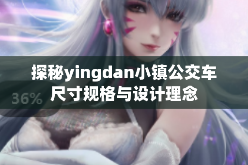 探秘yingdan小镇公交车尺寸规格与设计理念