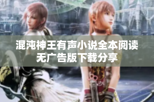 混沌神王有声小说全本阅读无广告版下载分享