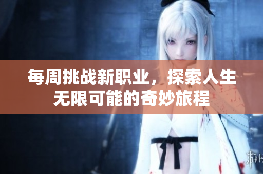 每周挑战新职业，探索人生无限可能的奇妙旅程