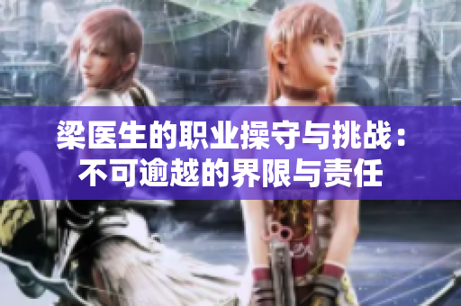 梁医生的职业操守与挑战：不可逾越的界限与责任