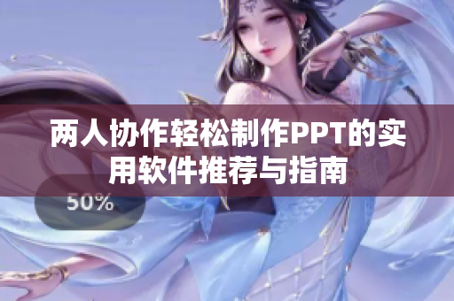 两人协作轻松制作PPT的实用软件推荐与指南