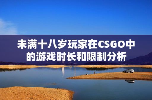 未满十八岁玩家在CSGO中的游戏时长和限制分析