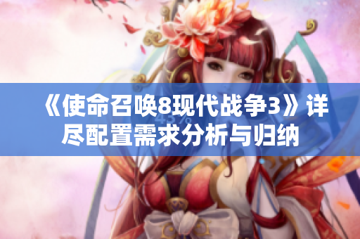 《使命召唤8现代战争3》详尽配置需求分析与归纳