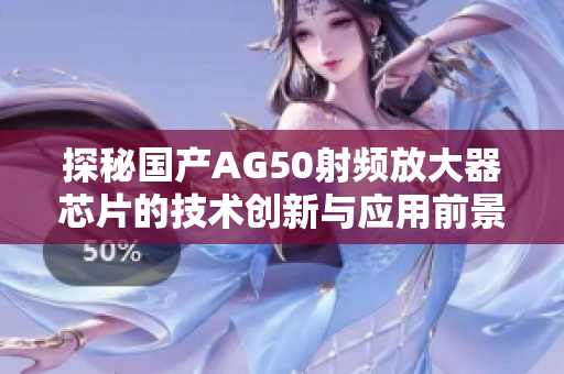 探秘国产AG50射频放大器芯片的技术创新与应用前景