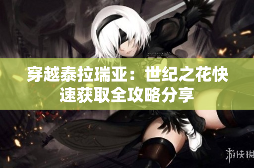 穿越泰拉瑞亚：世纪之花快速获取全攻略分享