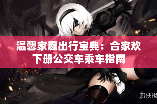 温馨家庭出行宝典：合家欢下册公交车乘车指南