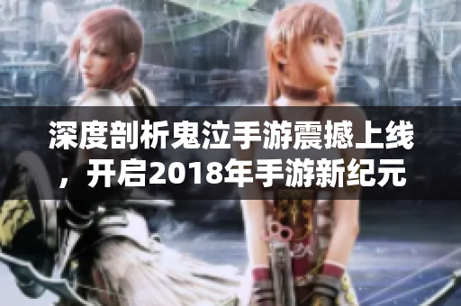 深度剖析鬼泣手游震撼上线，开启2018年手游新纪元！