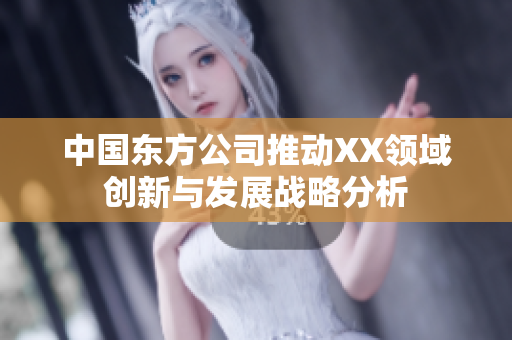 中国东方公司推动XX领域创新与发展战略分析