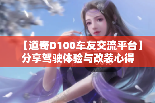 【道奇D100车友交流平台】分享驾驶体验与改装心得