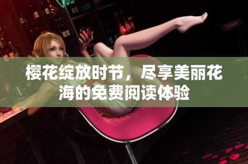 樱花绽放时节，尽享美丽花海的免费阅读体验