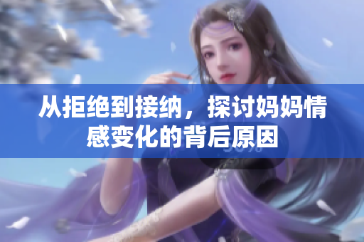 从拒绝到接纳，探讨妈妈情感变化的背后原因