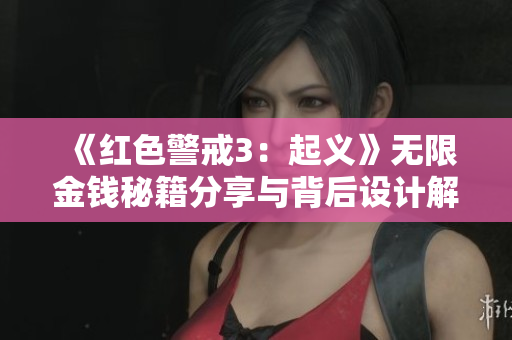 《红色警戒3：起义》无限金钱秘籍分享与背后设计解析