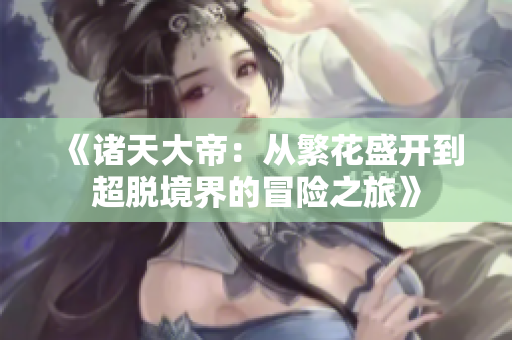 《诸天大帝：从繁花盛开到超脱境界的冒险之旅》