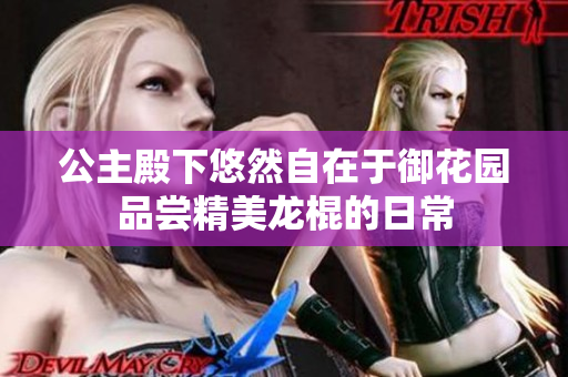 公主殿下悠然自在于御花园品尝精美龙棍的日常