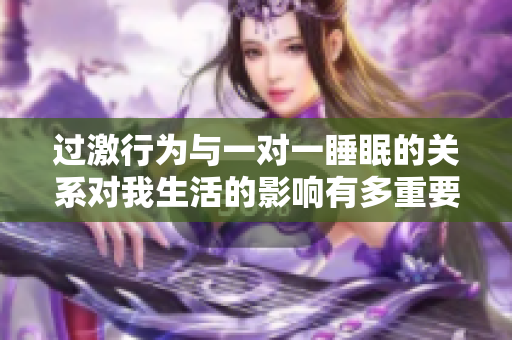 过激行为与一对一睡眠的关系对我生活的影响有多重要