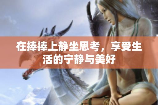在捧捧上静坐思考，享受生活的宁静与美好