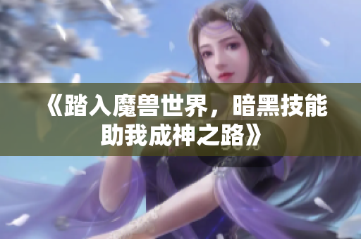 《踏入魔兽世界，暗黑技能助我成神之路》