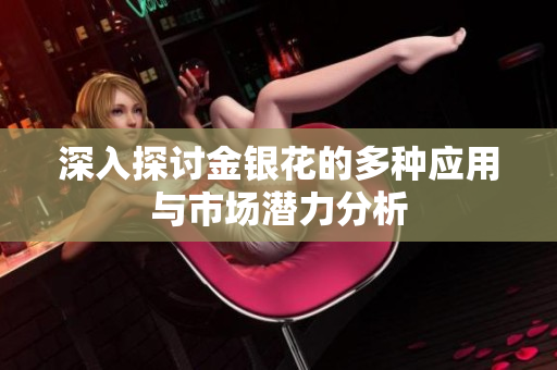 深入探讨金银花的多种应用与市场潜力分析