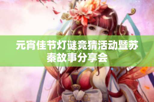 元宵佳节灯谜竞猜活动暨苏秦故事分享会