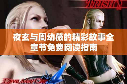 夜玄与周幼薇的精彩故事全章节免费阅读指南