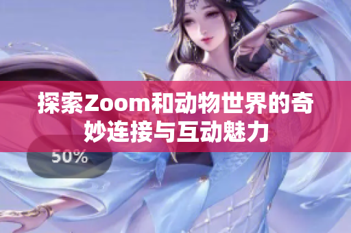 探索Zoom和动物世界的奇妙连接与互动魅力
