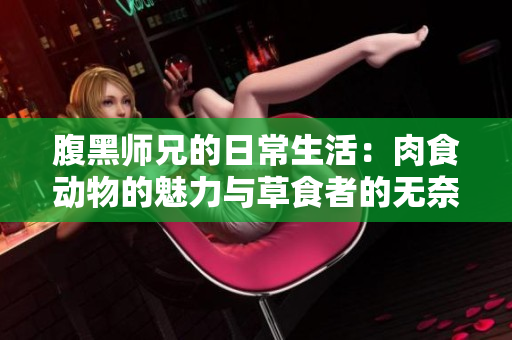腹黑师兄的日常生活：肉食动物的魅力与草食者的无奈