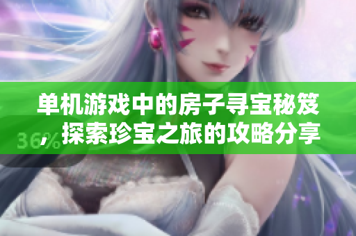 单机游戏中的房子寻宝秘笈，探索珍宝之旅的攻略分享