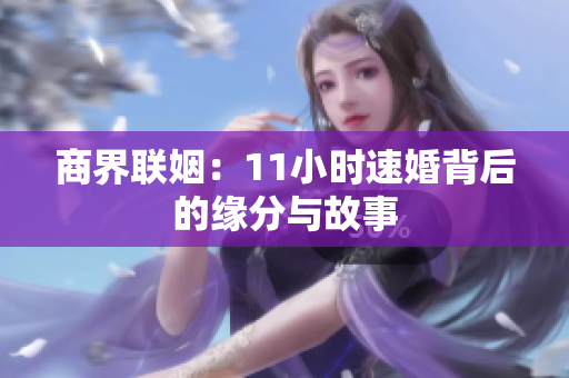 商界联姻：11小时速婚背后的缘分与故事