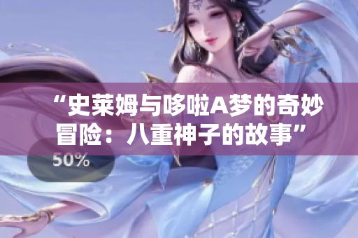 “史莱姆与哆啦A梦的奇妙冒险：八重神子的故事”