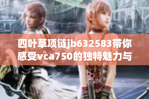 四叶草项链jb632583带你感受vca750的独特魅力与精致设计