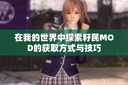 在我的世界中探索籽民MOD的获取方式与技巧
