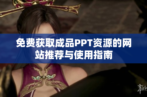 免费获取成品PPT资源的网站推荐与使用指南