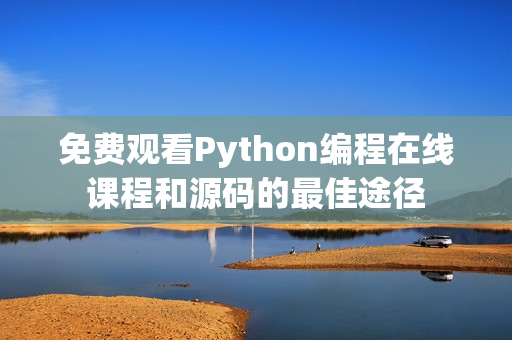 免费观看Python编程在线课程和源码的最佳途径