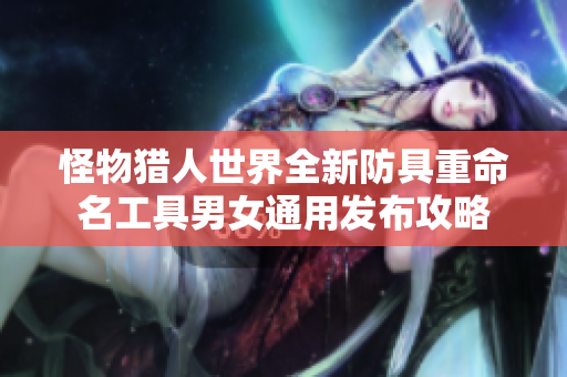 怪物猎人世界全新防具重命名工具男女通用发布攻略