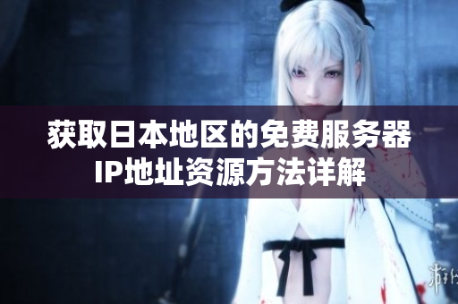 获取日本地区的免费服务器IP地址资源方法详解