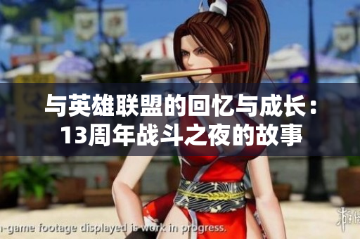 与英雄联盟的回忆与成长：13周年战斗之夜的故事