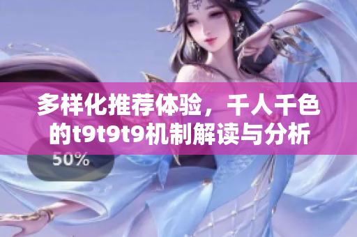 多样化推荐体验，千人千色的t9t9t9机制解读与分析