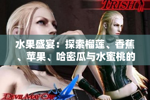 水果盛宴：探索榴莲、香蕉、苹果、哈密瓜与水蜜桃的美味世界