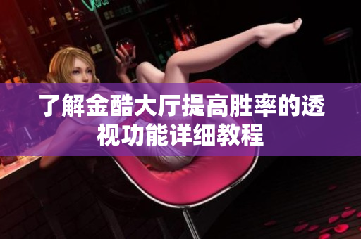 了解金酷大厅提高胜率的透视功能详细教程