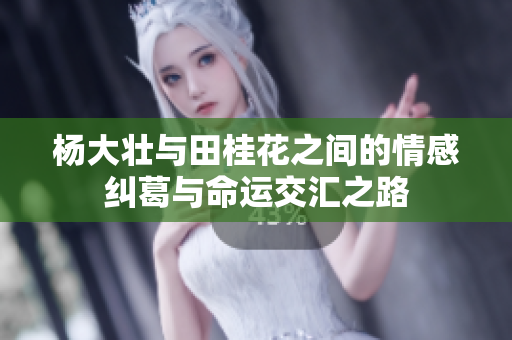 杨大壮与田桂花之间的情感纠葛与命运交汇之路