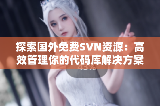 探索国外免费SVN资源：高效管理你的代码库解决方案
